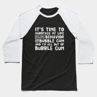 It's Time To Sabotage My Life and Chew Bubble Gum Baseball T-Shirt